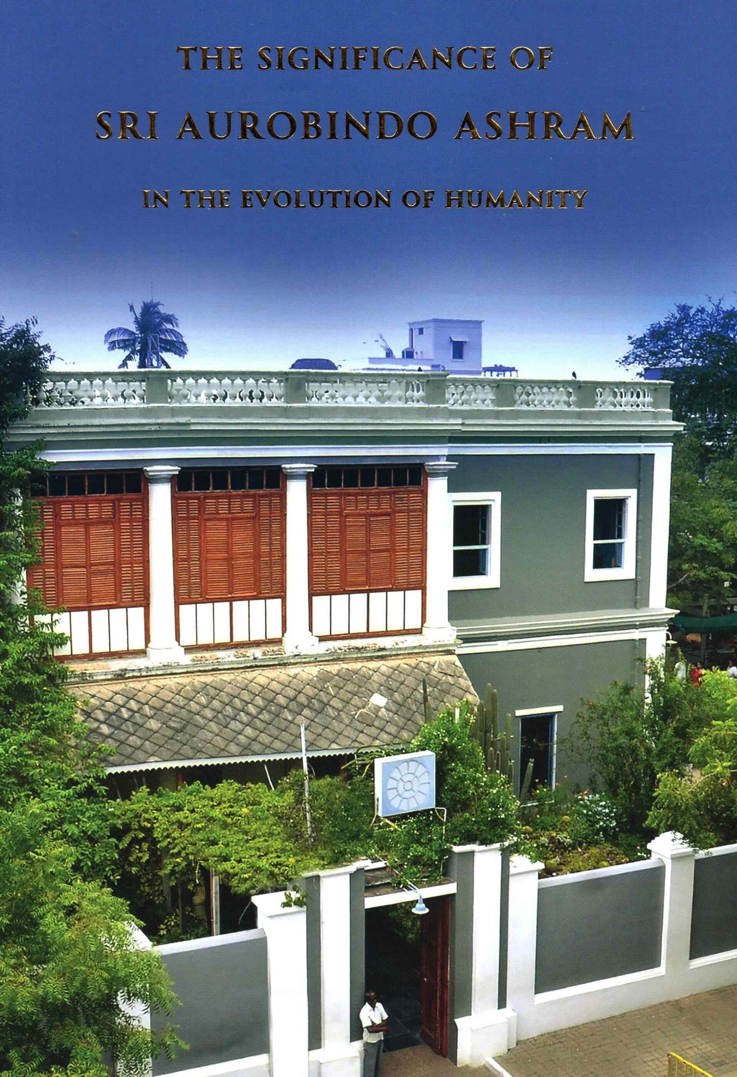 The Significance of Sri Aurobindo Ashram In The Evolution of Humanity